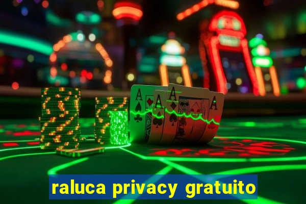 raluca privacy gratuito